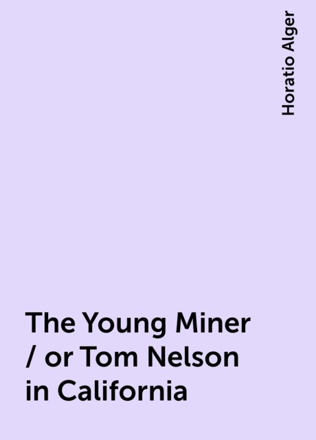 The Young Miner / or Tom Nelson in California