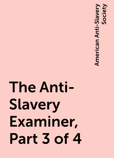 The Anti-Slavery Examiner, Part 3 of 4