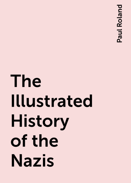 The Illustrated History of the Nazis