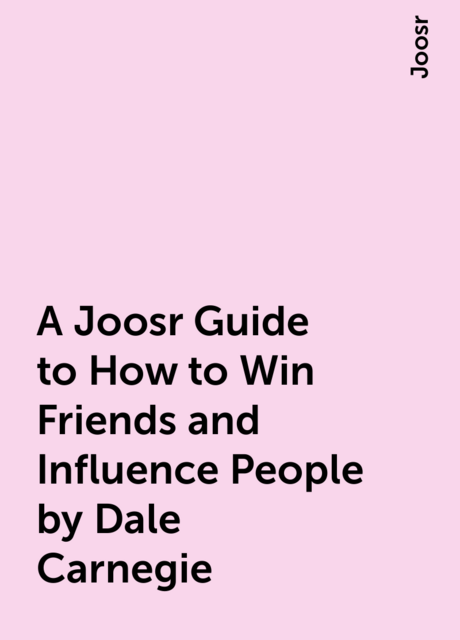 A Joosr Guide to How to Win Friends and Influence People by Dale Carnegie