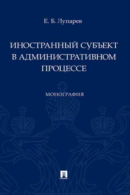 Иностранный субъект в административном процессе. Монография, Е.Б. Лупарев