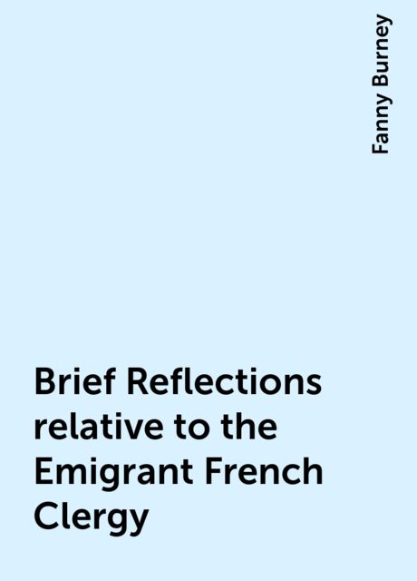 Brief Reflections relative to the Emigrant French Clergy