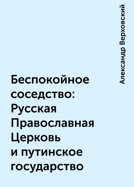 Беспокойное соседство: Русская Православная Церковь и путинское государство