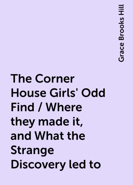 The Corner House Girls' Odd Find / Where they made it, and What the Strange Discovery led to