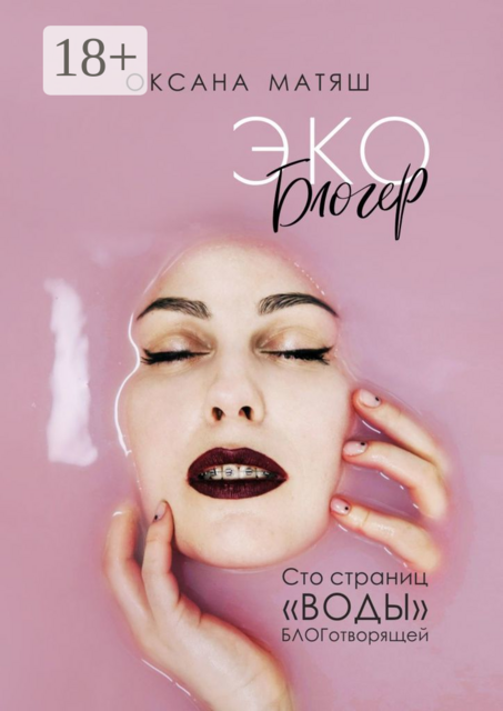 Экоблогер. Сто страниц «воды» БЛОГотворящей, Оксана Матяш