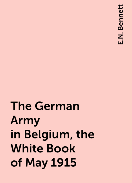 The German Army in Belgium, the White Book of May 1915