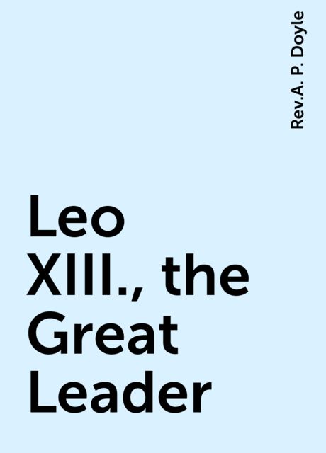 Leo XIII., the Great Leader