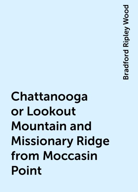 Chattanooga or Lookout Mountain and Missionary Ridge from Moccasin Point