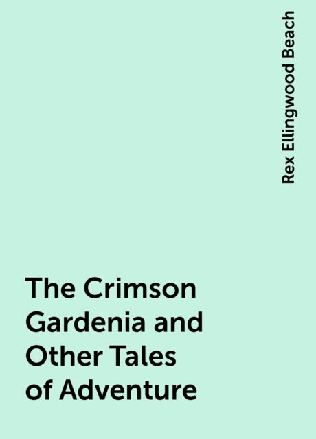 The Crimson Gardenia and Other Tales of Adventure