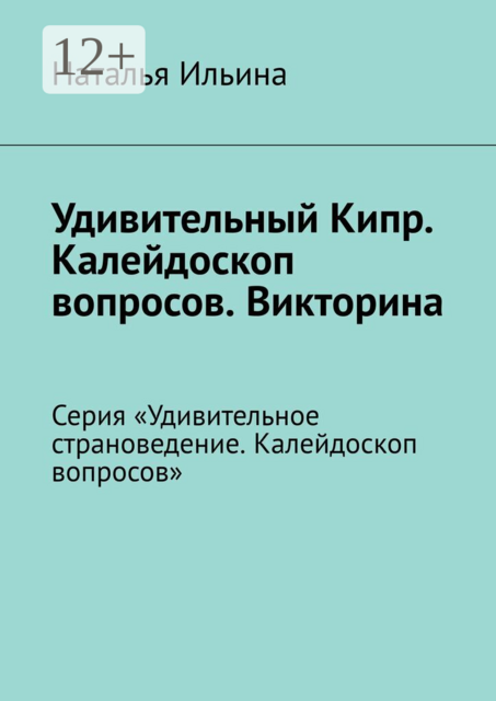 Удивительный Кипр. Калейдоскоп вопросов. Викторина. Серия «Удивительное страноведение. Калейдоскоп вопросов»