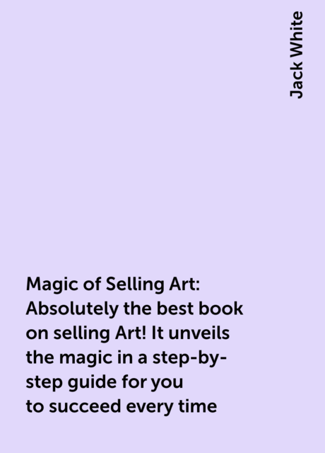 Magic of Selling Art: Absolutely the best book on selling Art! It unveils the magic in a step-by-step guide for you to succeed every time