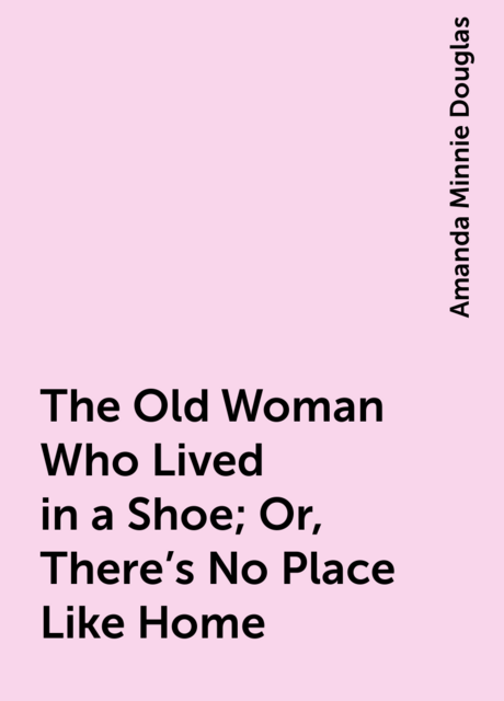 The Old Woman Who Lived in a Shoe; Or, There's No Place Like Home