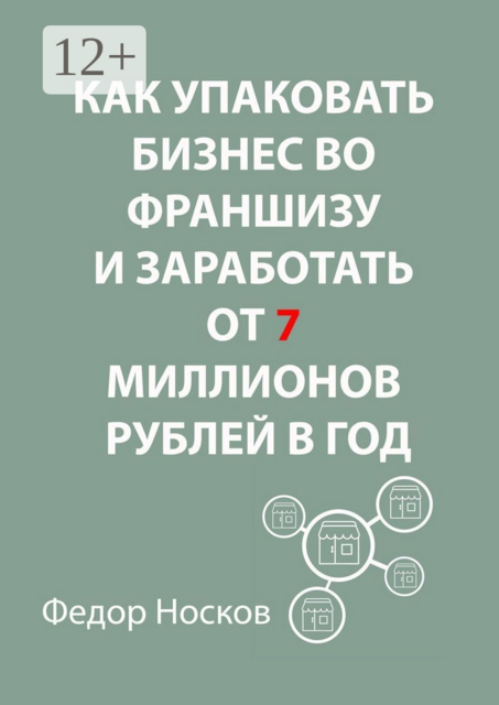 Как упаковать бизнес во франшизу и заработать от 7 миллионов рублей в год, Фёдор Носков