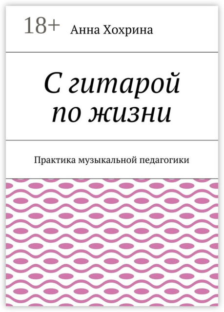 С гитарой по жизни. Практика музыкальной педагогики, Анна Хохрина