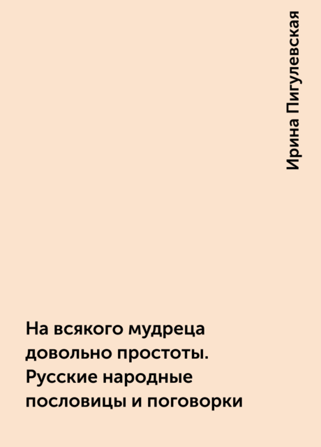 На всякого мудреца довольно простоты. Русские народные пословицы и поговорки
