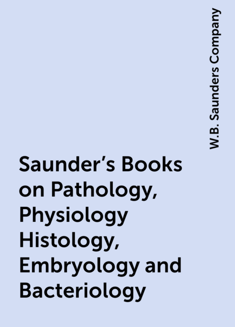 Saunder's Books on Pathology, Physiology Histology, Embryology and Bacteriology