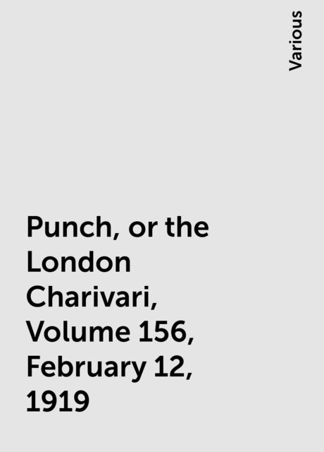 Punch, or the London Charivari, Volume 156, February 12, 1919