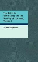 The Belief in Immortality and the Worship of the Dead, Volume I (of 3) / The Belief Among the Aborigines of Australia, the Torres Straits Islands, New Guinea and Melanesia
