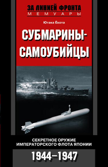 Субмарины-самоубийцы. Секретное оружие Императорского флота Японии. 1944–1947, Ютака Ёкота