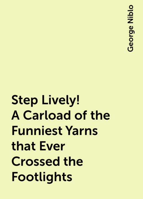 Step Lively! A Carload of the Funniest Yarns that Ever Crossed the Footlights