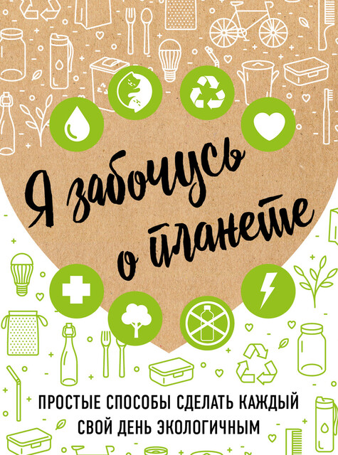 Я забочусь о планете. Простые способы сделать каждый свой день экологичным, Ирина Жукова
