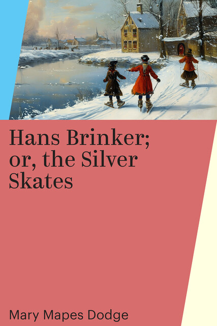 Hans Brinker; or, the Silver Skates