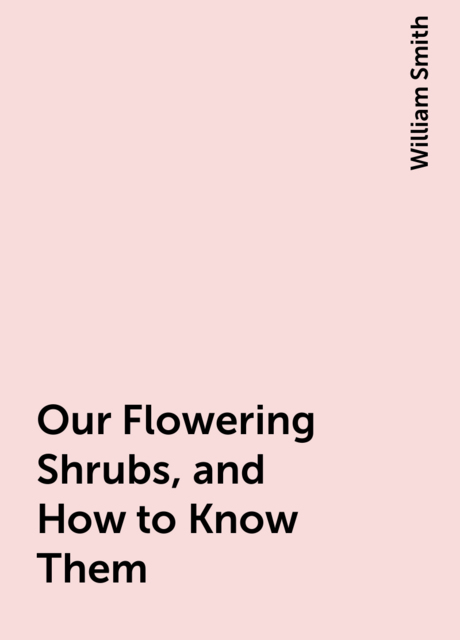 Our Flowering Shrubs, and How to Know Them