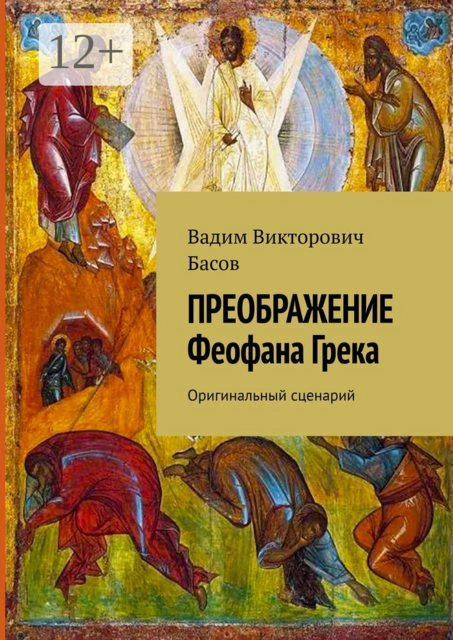 ПРЕОБРАЖЕНИЕ Феофана Грека. Оригинальный сценарий, Вадим Викторович Басов