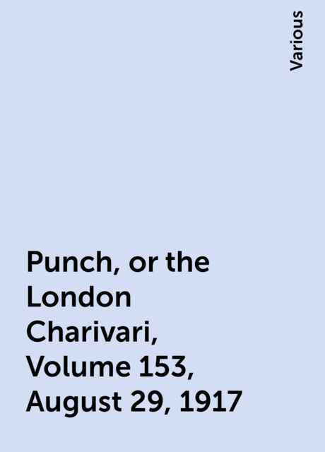 Punch, or the London Charivari, Volume 153, August 29, 1917