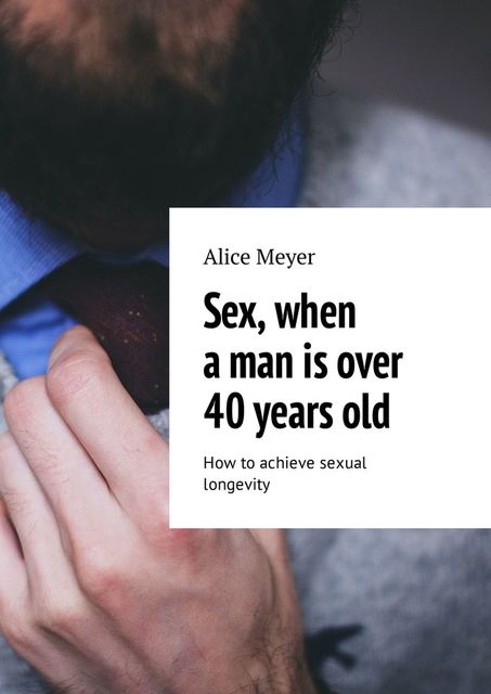 Sex, when a man is over 40 years old. How to achieve sexual longevity