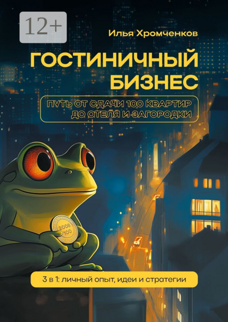 Гостиничный бизнес от аренды квартир до отеля и загородки. 3 в 1: личный опыт, идеи и стратегии
