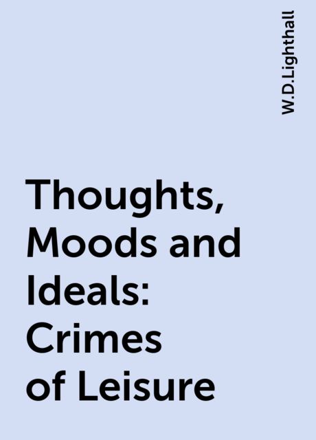 Thoughts, Moods and Ideals: Crimes of Leisure