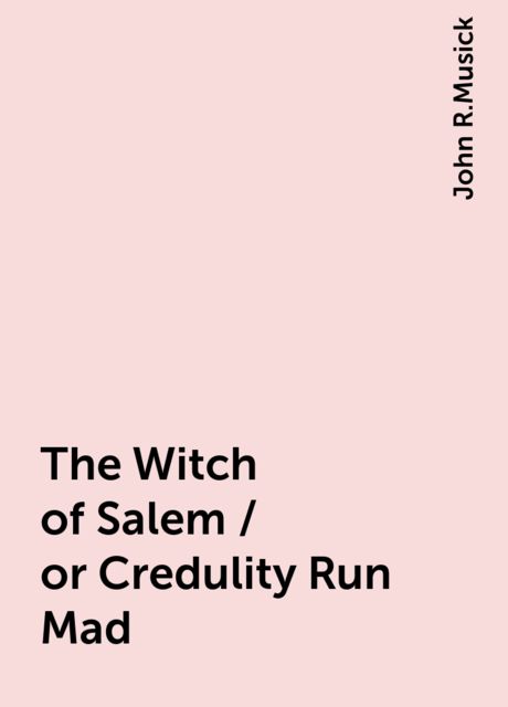 The Witch of Salem / or Credulity Run Mad