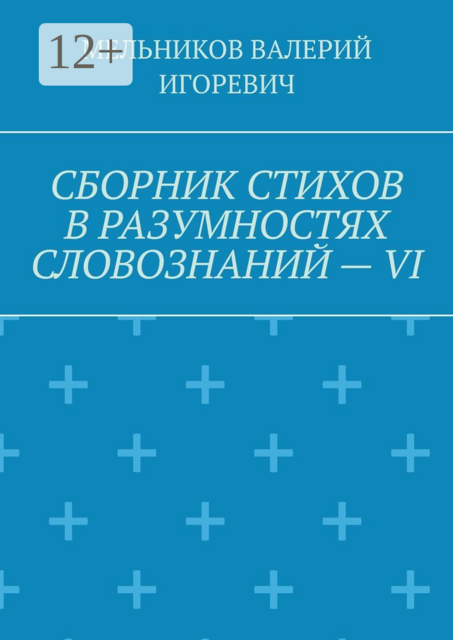 СБОРНИК СТИХОВ В РАЗУМНОСТЯХ СЛОВОЗНАНИЙ — VI