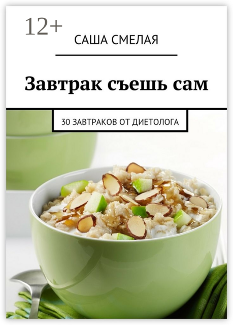 Завтрак съешь сам. 30 завтраков от диетолога