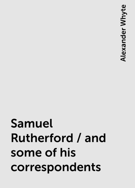 Samuel Rutherford / and some of his correspondents