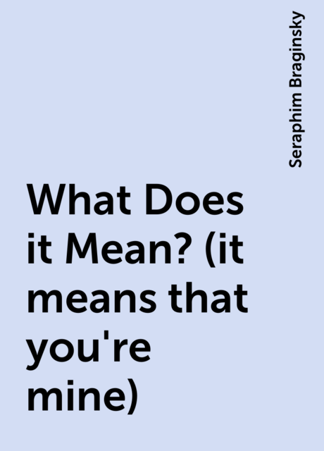 What Does it Mean? (it means that you're mine), Seraphim Braginsky