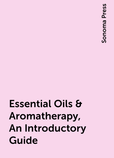 Essential Oils & Aromatherapy, An Introductory Guide