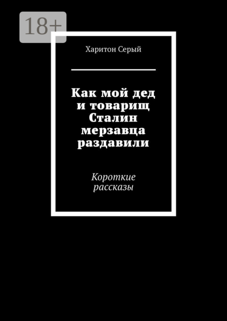 Как мой дед и товарищ Сталин мерзавца раздавили. Короткие рассказы