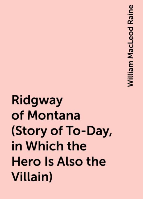 Ridgway of Montana (Story of To-Day, in Which the Hero Is Also the Villain)