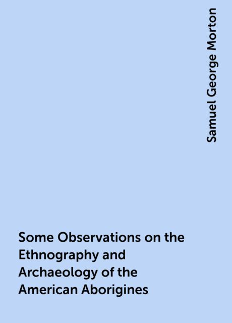 Some Observations on the Ethnography and Archaeology of the American Aborigines