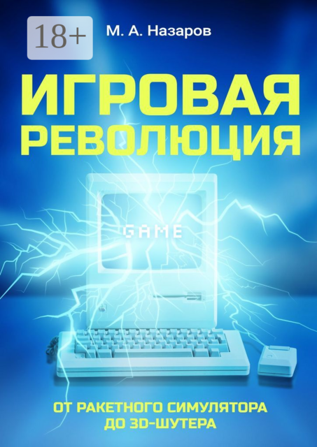 Игровая революция. От ракетного симулятора до 3D-шутера, Максим Назаров