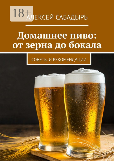 Домашнее пиво: от зерна до бокала. Советы и рекомендации