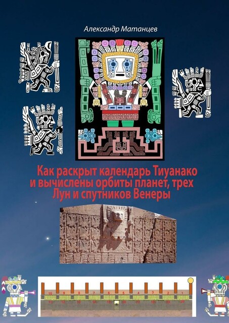 Как раскрыт календарь Тиуанако и вычислены орбиты планет, трех Лун и спутников Венеры