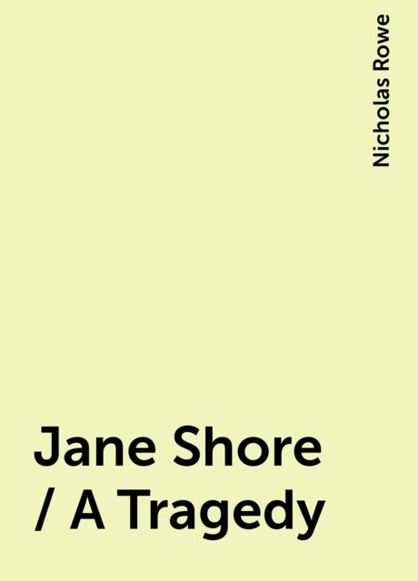 Jane Shore / A Tragedy