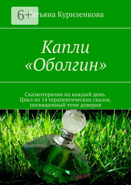 Капли «Оболгин». Сказкотерапия на каждый день. Цикл из 14 терапевтических сказок, посвященный теме доверия, Татьяна Куриленкова