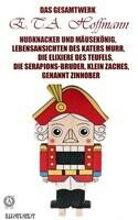 Das Gesamtwerk. Nußknacker und Mäusekönig, Lebensansichten des Katers Murr, Die Elixiere des Teufels, Die Serapions-Bruder, Klein Zaches, genannt Zinnober