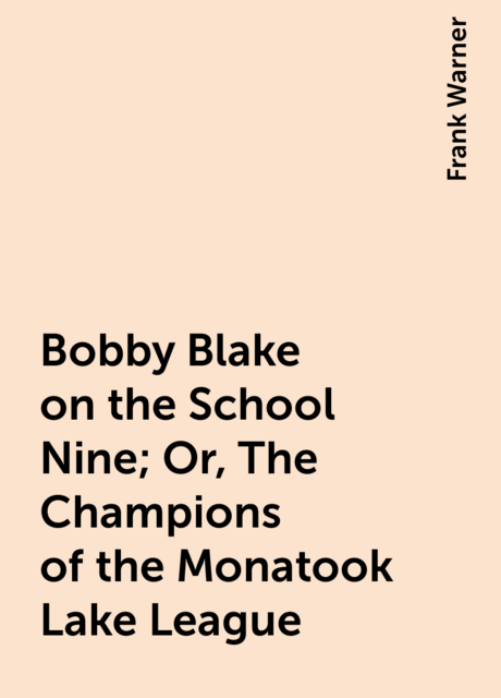 Bobby Blake on the School Nine; Or, The Champions of the Monatook Lake League