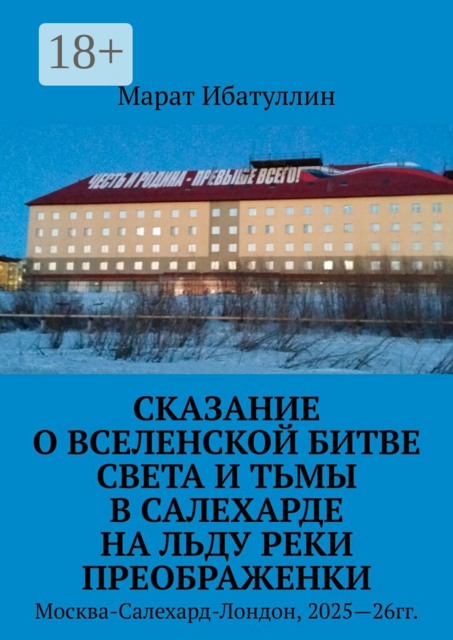 Сказание о Вселенской битве света и тьмы в Салехарде на льду реки Преображенки. Москва-Салехард-Лондон, 2025—26гг.