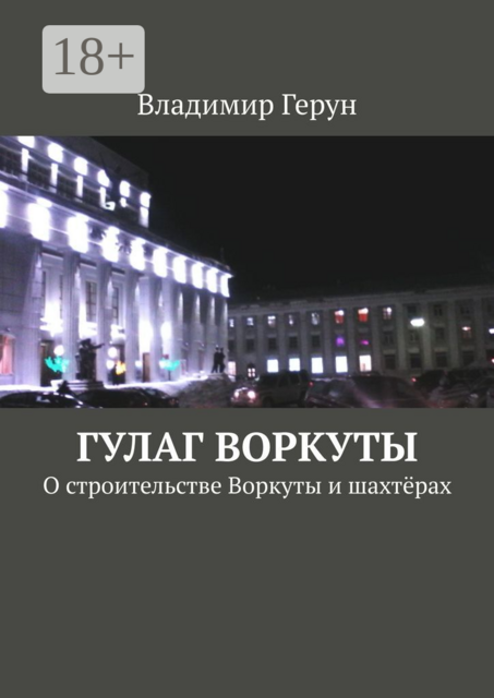 ГУЛАГ Воркуты. О строительстве Воркуты и шахтёрах